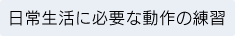日常生活に必要な動作の練習
