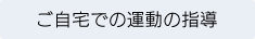 ご自宅での運動の指導