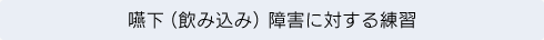 嚥下（飲み込み）障害に対する練習