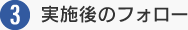 3.実施後のフォロー